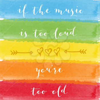 If the music is too loud, you're too old motivation watercolor poster. Text lettering of an inspirational saying. Quote Typographical Poster Template