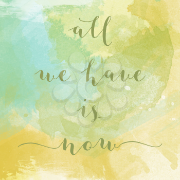All we have is now motivation watercolor poster. Text lettering of an inspirational saying. Quote Typographical Poster Template