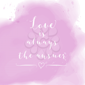 Love is always the answer motivation watercolor poster. Text lettering of an inspirational saying. Quote Typographical Poster Template