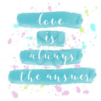 Love is always the answer motivation watercolor poster. Text lettering of an inspirational saying. Quote Typographical Poster Template