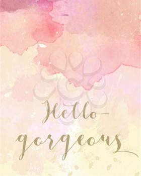 Hello gorgeous motivation watercolor poster. Text lettering of an inspirational saying. Quote Typographical Poster Template