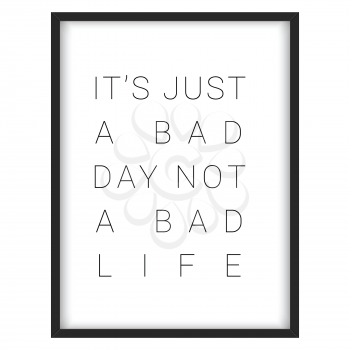 Inspirational quote.It's just a bad day, not a bad life, vector format