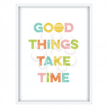 Inspirational quote.Good things take time, vector format