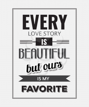 Retro motivational quote.  Every love story is beautiful, but ours is my favorite. Vector illustration
