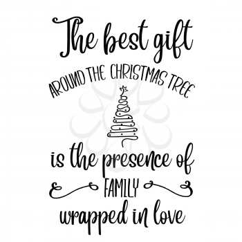 The best gift around the Christmas tree is the presence of family wrapped in love. Christmas quote. Black typography for Christmas cards design, poster, print