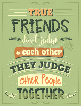 True friends don't judge each other, they judge other people together. Funny inspirational quote. Hand drawn illustration with hand-lettering and decoration elements. Drawing for prints on t-shirts and bags, stationary or poster.