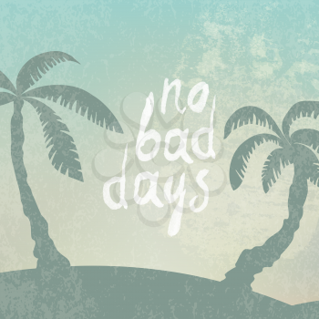 Phrase No Bad Days on grunge background with palm silhouette