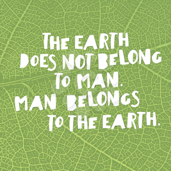 Earth day quotes inspirational. The Earth does not belong to man. Man belongs to the Earth.. Paper Cut Letters.