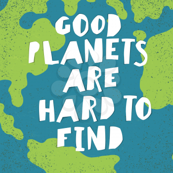 Earth day quotes inspirational. Good planets are hard to find. Paper Cut Letters.