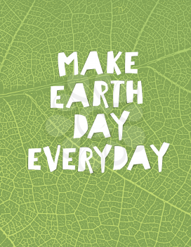 Nature background with Make Earth day everyday motivational quote. Green leaf veins texture. Paper cut letters.