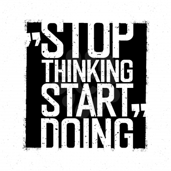 Motivational poster. Stop thinking Start doing. Black and white grunge style. Inspirational quote design. 