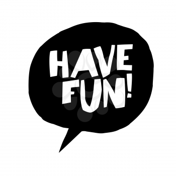 Have fun! Phrase in speech bubble. Isolated on white