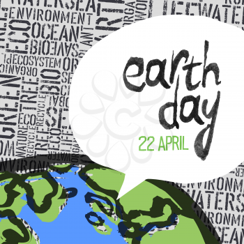 Earth day, 22 April graphics. Text in speech balloon. Part of Earth planet on pattern, composed from words Earth, Sea, Eco, Organic, Plant, etc...