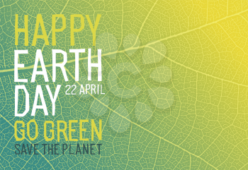 Happy Earth Day. 22 April. Go Green, Save the Planet. Ecology poster. Green leaf veins texture.