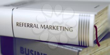 Referral Marketing - Book Title. Book Title of Referral Marketing. Stack of Business Books. Book Spines with Title - Referral Marketing. Closeup View. Blurred Image with Selective focus. 3D Rendering.