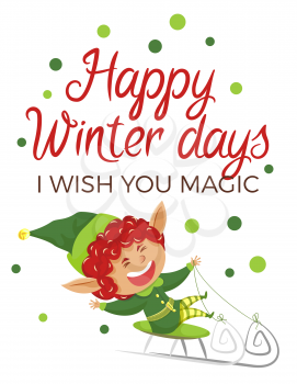 Happy winter days caption. Elf wishing you magic on holidays. Little boy spend time actively, having fun by riding sleigh. Fairy character, santa claus assistant. Vector illustration in flat style