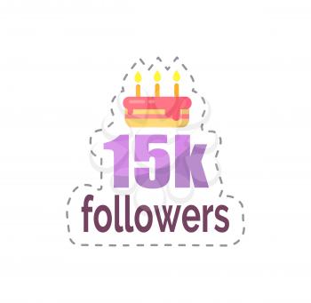 Followers 15k statistics and celebration isolated sticker vector. Patch with cake and fired candles, dessert to greet user with big number of profiles