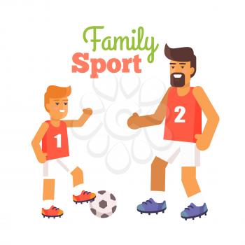 Family sport happy fathers day poster with son and dad playing football vector illustration isolated on white. Enjoying parenthood concept, outdoor games