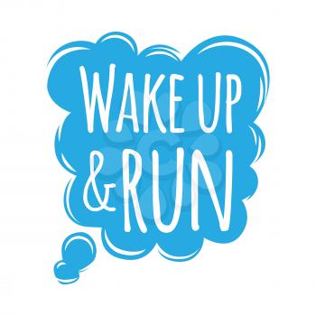 Wake up and run motivational motto credo in blue speech bubble cloud. Running marathon slogan badge to run at morning logo training athlete symbol. Vector illustration provoke to do morning exercises