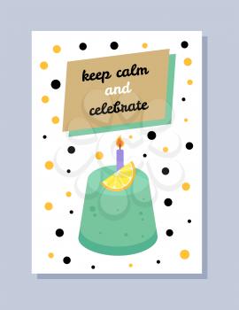 Keep calm and celebrate, postcard with cake and fired candle with slice of orange, cake with headline, dots vector illustration isolated on white