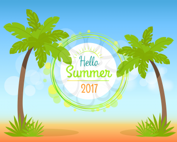 Hello summer 2017 poster with place for text, two green palm trees growing in sand on background of blue sky with clouds vector illustration