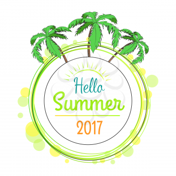 Hello summer 2017 promotional poster with green tropical palms, round frame with place for text surrounded by yellow spots, advertisement vector banner