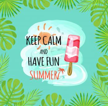 Keep calm and have fun summer vector. Ice cream and leaves of monstera and palm tree branches, sunshine and water splashes dessert refreshing meal