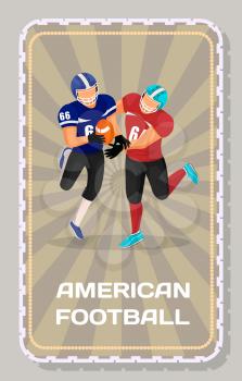 Two footballers from different teams play on arena in american football. Attack or assault for ball of opponents. People running on stadium. Picture with name of game, capture. Vector illustration