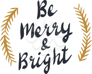 Be merry and bright text with golden spruce branches. Christmas and Happy New Year white greeting card with calligraphic black text. Vector illustration of creative cartoon festive postcard in flat