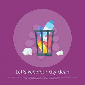 Lets keep our city clean, poster with image of trash bin with plastic bottles and garbage, text sample and headline isolated on vector illustration
