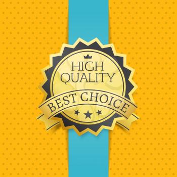 High quality best choice golden seal gold emblem on blue and yellow background. Vector approval stamp high quality reward with stars and ribbon crown