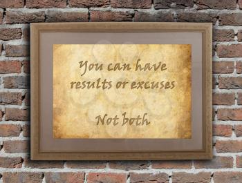 Old wooden frame with written text on an old wall - You can have results or excuses, not both