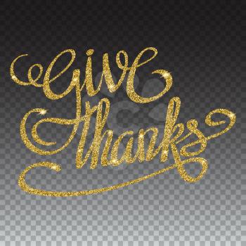 Happy thanksgiving day greeting card with gold glittering hand lettering on transparent background. Give thanks three-dimensional volumetric text with shadow