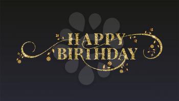 Happy Birthday greetings card. Golden glitter texture on vintage text. Design of message with sparkling dust, hand drawing flowers on black background. Shining vector for birthday greeting cards.