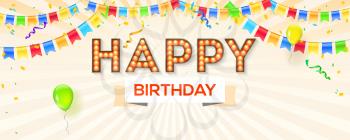 Happy birthday card. Vector 3d illustration decorated retro fonts with light bulbs, balloons, streamers, confetti and garlands with hanging colored flags. Banner with vintage design of typography