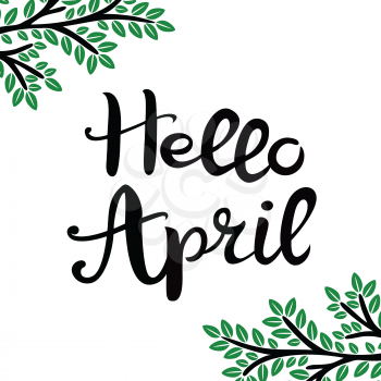 Hello April. Hand drawn lettering phrase isolated on the white background. The corners of the composition are decorated with twigs with green leaves