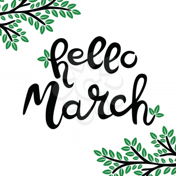 Hello March. Hand drawn lettering phrase isolated on the white background. The corners of the composition are decorated with twigs with green leaves