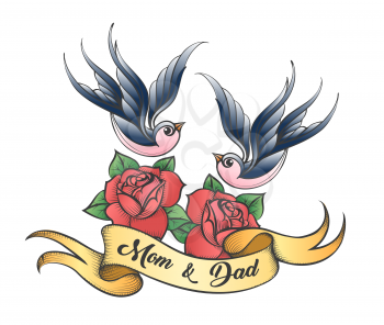 Two swallows and rose flowers with the inscription of Mom  and Dad on the ribbon drawn in tattoo style. Vector illustration. 