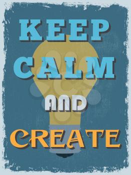 Retro Vintage Motivational Quote Poster. Keep Calm and Create. Grunge effects can be easily removed for a cleaner look. Vector illustration