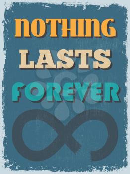 Retro Vintage Motivational Quote Poster. Nothing Lasts Forever. Grunge effects can be easily removed for a cleaner look. Vector illustration