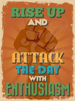 Retro Vintage Motivational Quote Poster. Rise Up and Attack The Day With Enthusiasm. Grunge effects can be easily removed for a cleaner look. Vector illustration