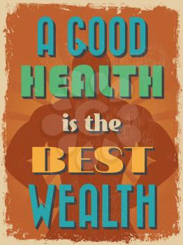 Retro Vintage Motivational Quote Poster. A Good Health is The Best Wealth. Grunge effects can be easily removed for a cleaner look. Vector illustration