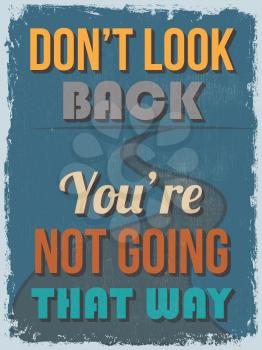 Retro Vintage Motivational Quote Poster. Don't Look Back You're Not Going That Way. Grunge effects can be easily removed for a cleaner look. Vector illustration