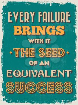 Retro Vintage Motivational Quote Poster. Every Failure Brings With It The Seed of an Equivalent Success. Grunge effects can be easily removed for a cleaner look. Vector illustration