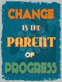 Retro Vintage Motivational Quote Poster. Change is the Parent of Progress. Grunge effects can be easily removed for a cleaner look. Vector illustration