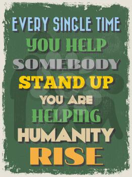 Retro Vintage Motivational Quote Poster. Every Single Time You Help Somebody Stand Up You Are Helping Humanity Rise. Grunge effects can be easily removed. Vector illustration
