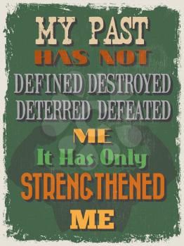 Retro Vintage Motivational Quote Poster. My Past Has Not Defined Destroyed Deterred Defeated Me It Has Only Strengthened Me. Grunge effects can be easily removed for a cleaner look.