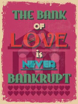 Retro Vintage Motivational Quote Poster. The Bank of Love is Never Bankrupt. Grunge effects can be easily removed for a cleaner look.  Vector illustration