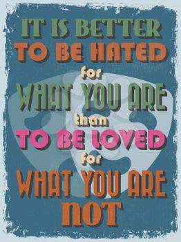 Retro Vintage Motivational Quote Poster. It is Better to Be Hated for What You Are Than to Be Loved for What You Are Not. Grunge effects can be easily removed. Vector illustration