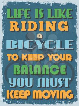 Retro Vintage Motivational Quote Poster. Life is Like Riding a Bicycle To Keep Your Balance You Must Keep Moving. Grunge effects can be easily removed for a cleaner look. Vector illustration